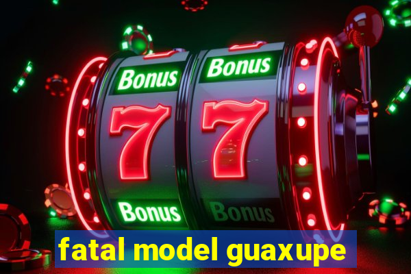 fatal model guaxupe